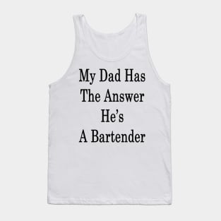 My Dad Has The Answer He's A Bartender Tank Top